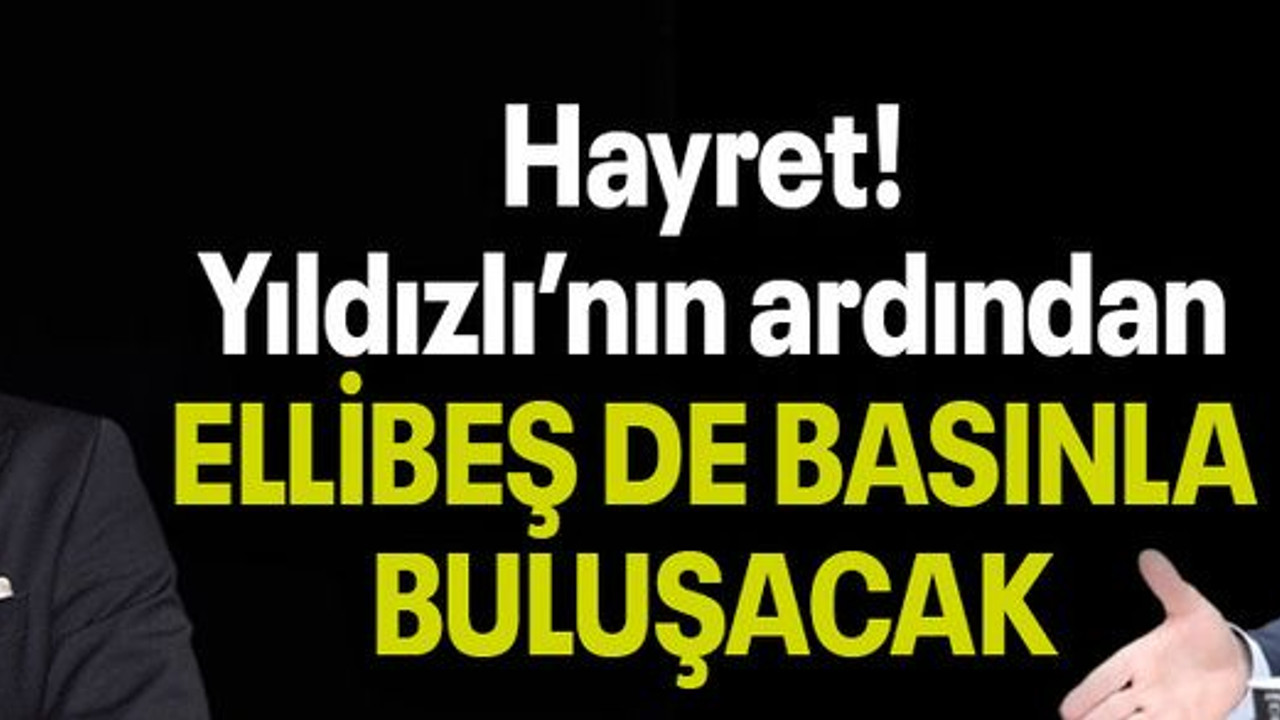 Hayret! Yıldızlı’nın ardından ELLİBEŞ DE BASINLA BULUŞACAK